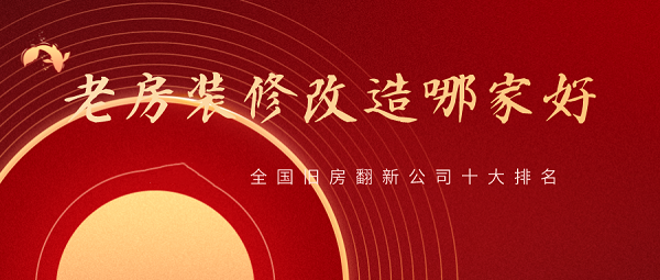 2023全國舊房翻新公司十大排名，舊房改造裝修哪家好？